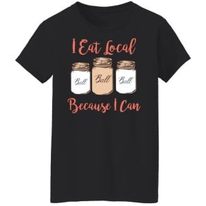 I Eat Local Because I Can Canning Season Shirt, Hoodie, Tank 18