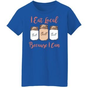 I Eat Local Because I Can Canning Season Shirt, Hoodie, Tank 20