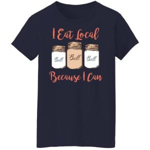 I Eat Local Because I Can Canning Season Shirt, Hoodie, Tank 21
