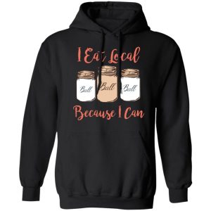 I Eat Local Because I Can Canning Season Shirt, Hoodie, Tank 22