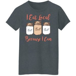 I Eat Local Because I Can Canning Season Shirt, Hoodie, Tank 19
