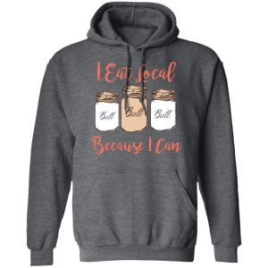 I Eat Local Because I Can Canning Season Shirt, Hoodie, Tank 24