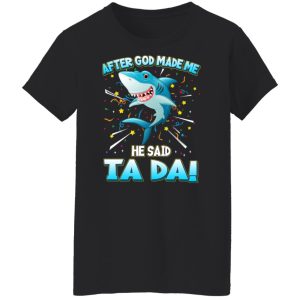 After God Made Me He Said Ta Da Funny Shark Shirt, Hoodie, Tank 8
