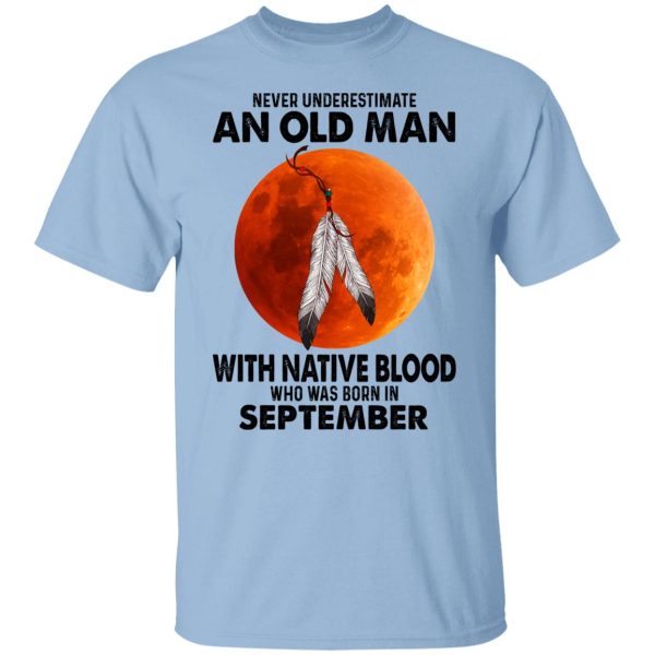 Never Underestimate An Old Man With Native Blood Who Was Born In September Shirt, Hoodie, Tank 3