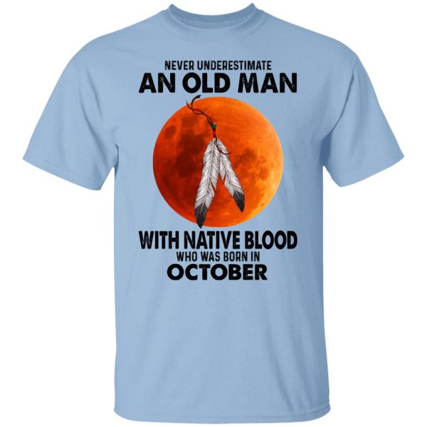 Never Underestimate An Old Man With Native Blood Who Was Born In October Shirt, Hoodie, Tank 3