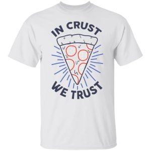 In Crust We Trust Funny Pizza Trash Taste Shirt, Hoodie, Tank Apparel 2