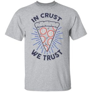 In Crust We Trust Funny Pizza Trash Taste Shirt, Hoodie, Tank 8