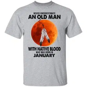 Never Underestimate An Old Man With Native Blood Who Was Born In January Shirt, Hoodie, Tank 16