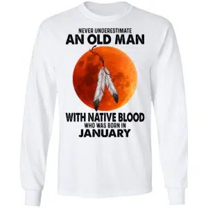 Never Underestimate An Old Man With Native Blood Who Was Born In January Shirt, Hoodie, Tank 21