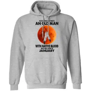 Never Underestimate An Old Man With Native Blood Who Was Born In January Shirt, Hoodie, Tank 23