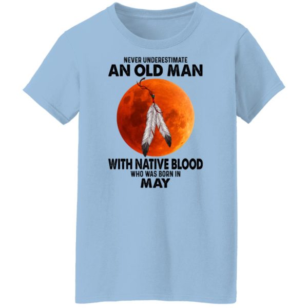 Never Underestimate An Old Man With Native Blood Who Was Born In May Shirt, Hoodie, Tank Apparel 6