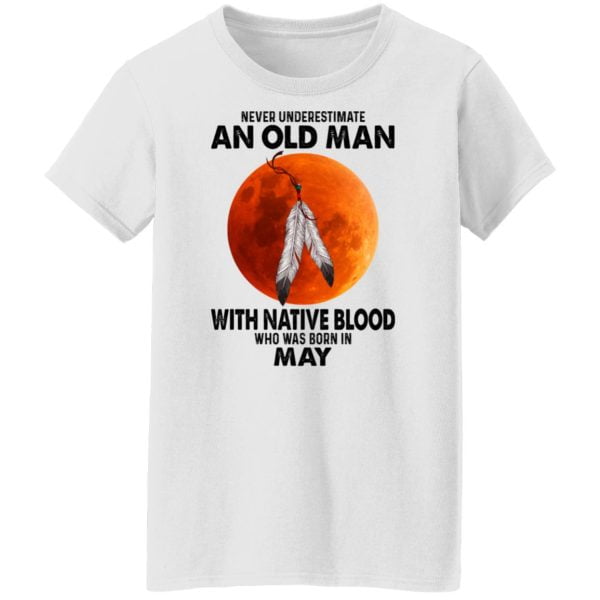 Never Underestimate An Old Man With Native Blood Who Was Born In May Shirt, Hoodie, Tank Apparel 7