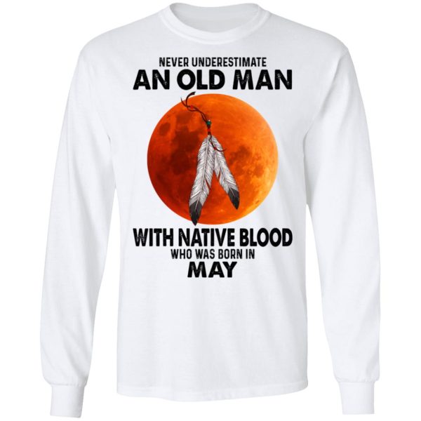Never Underestimate An Old Man With Native Blood Who Was Born In May Shirt, Hoodie, Tank Apparel 10