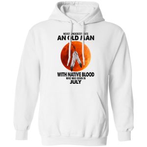 Never Underestimate An Old Man With Native Blood Who Was Born In July Shirt, Hoodie, Tank 24 Never Underestimate An Old Man With Native Blood Who Was Born In July Shirt, Hoodie, Tank 24