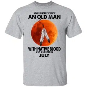 Never Underestimate An Old Man With Native Blood Who Was Born In July Shirt, Hoodie, Tank 16