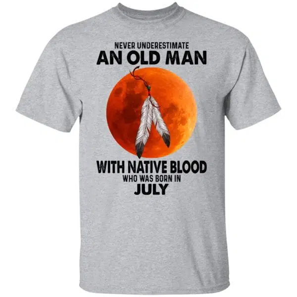 Never Underestimate An Old Man With Native Blood Who Was Born In July Shirt, Hoodie, Tank 5