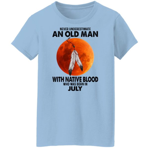 Never Underestimate An Old Man With Native Blood Who Was Born In July Shirt, Hoodie, Tank Apparel 6