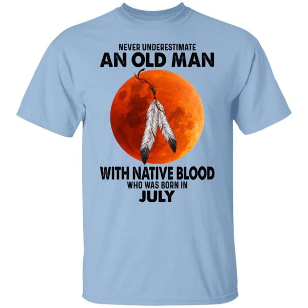 Never Underestimate An Old Man With Native Blood Who Was Born In July Shirt, Hoodie, Tank Apparel 3