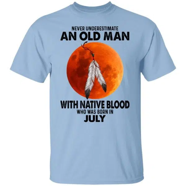 Never Underestimate An Old Man With Native Blood Who Was Born In July Shirt, Hoodie, Tank 3