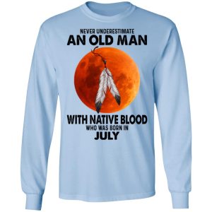 Never Underestimate An Old Man With Native Blood Who Was Born In July Shirt, Hoodie, Tank 22 Never Underestimate An Old Man With Native Blood Who Was Born In July Shirt, Hoodie, Tank 22