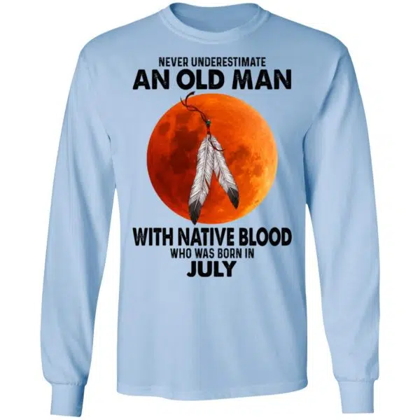 Never Underestimate An Old Man With Native Blood Who Was Born In July Shirt, Hoodie, Tank 11