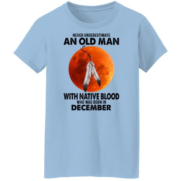 Never Underestimate An Old Man With Native Blood Who Was Born In December Shirt, Hoodie, Tank Apparel 6