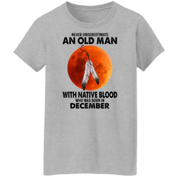 Never Underestimate An Old Man With Native Blood Who Was Born In December Shirt, Hoodie, Tank Apparel 8
