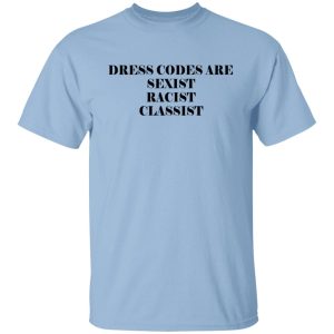 Dress Codes Are Sexist Racist Classist Shirt, Hoodie, Tank Apparel