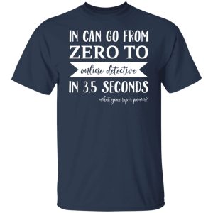 In Can Go From Zero To Online Detective In 3.5 Seconds Shirt, Hoodie, Tank 20