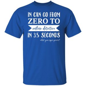 In Can Go From Zero To Online Detective In 3.5 Seconds Shirt, Hoodie, Tank 21