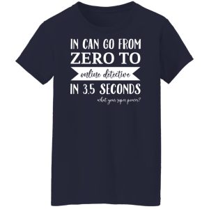 In Can Go From Zero To Online Detective In 3.5 Seconds Shirt, Hoodie, Tank 24