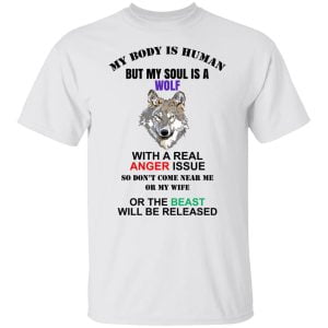 My Body Is Human But My Soul Is A Wolf With A Real Anger Issue Shirt, Hoodie, Tank 21