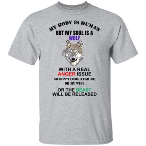 My Body Is Human But My Soul Is A Wolf With A Real Anger Issue Shirt, Hoodie, Tank 22