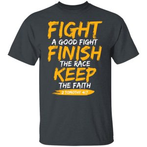 Fight A Good Fight Finish The Race Keep The Faith 2 Tomothy 4 7 Shirt, Hoodie, Tank 19