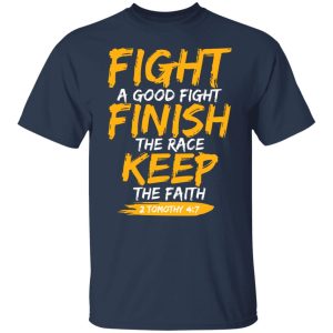 Fight A Good Fight Finish The Race Keep The Faith 2 Tomothy 4 7 Shirt, Hoodie, Tank 20
