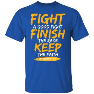 Fight A Good Fight Finish The Race Keep The Faith 2 Tomothy 4 7 Shirt, Hoodie, Tank 21