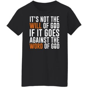 It's Not The Will Of God If It Goes Against The Word Of God Shirt, Hoodie, Tank 9