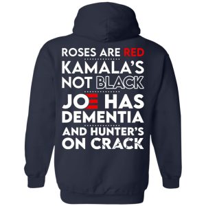 Let's Go Brandon Roses Are Are Kamala's Not Black Joe Has Dementia And Hunter's On Crack Shirt, Hoodie, Tank 29