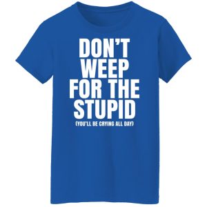 Don’t Weep For The Stupid You’ll Be Crying All Day Alexander Anderson Shirt, Hoodie, Tank 25