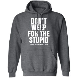 Don’t Weep For The Stupid You’ll Be Crying All Day Alexander Anderson Shirt, Hoodie, Tank 16