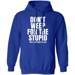 Don’t Weep For The Stupid You’ll Be Crying All Day Alexander Anderson Shirt, Hoodie, Tank 17