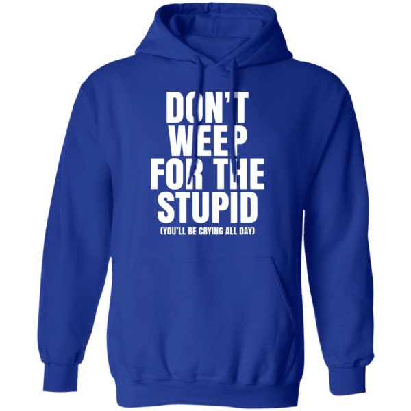 Don’t Weep For The Stupid You’ll Be Crying All Day Alexander Anderson Shirt, Hoodie, Tank Apparel 6