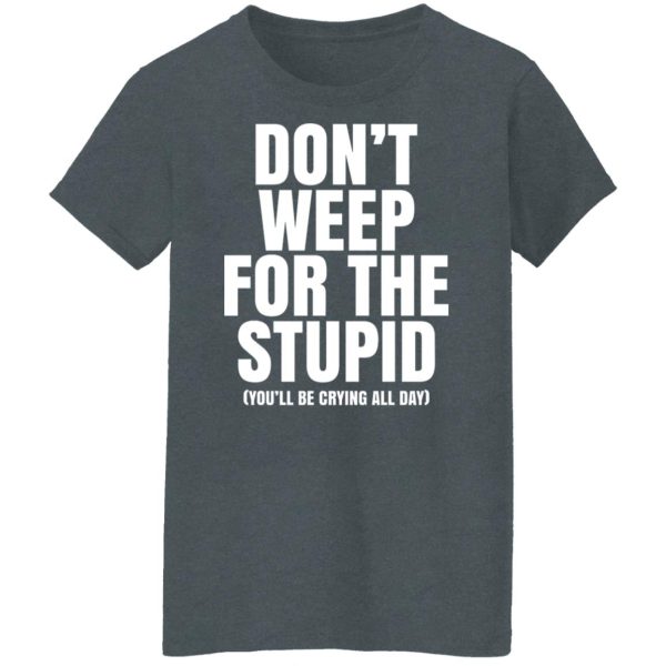 Don’t Weep For The Stupid You’ll Be Crying All Day Alexander Anderson Shirt, Hoodie, Tank Apparel 12