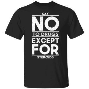 Say No To Drugs Except For Steroids Shirt, Hoodie, Tank 8