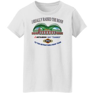 I Really Raised The Roof Mitsubishi Says Thanks To The Retractable Roof Team Shirt, Hoodie, Tank 24