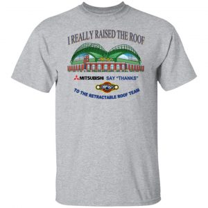 I Really Raised The Roof Mitsubishi Says Thanks To The Retractable Roof Team Shirt, Hoodie, Tank 22