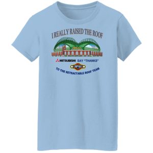 I Really Raised The Roof Mitsubishi Says Thanks To The Retractable Roof Team Shirt, Hoodie, Tank 23
