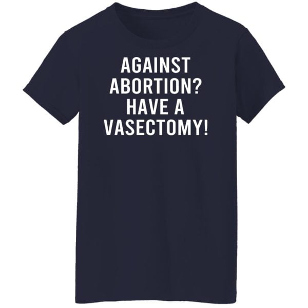 Against Abortion Have A Vasectomy Shirt, Hoodie, Tank Apparel 13