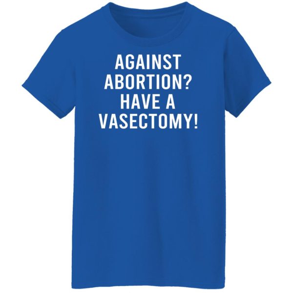 Against Abortion Have A Vasectomy Shirt, Hoodie, Tank Apparel 14