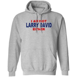 I Am Not Larry David Either I Am Not Bernie F Shirt, Hoodie, Tank Apparel